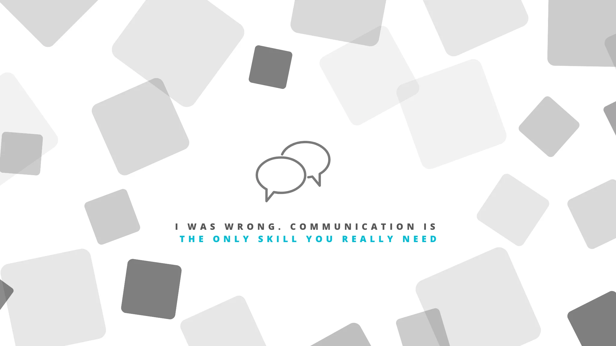 I was Wrong. Communication is the Only Skill you Really Need